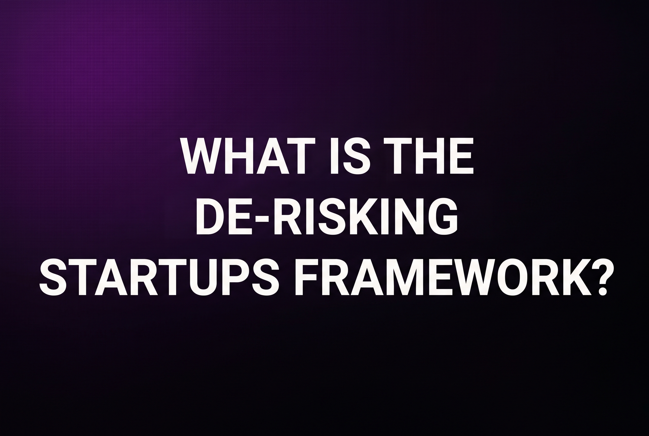 What Is the De-Risking Startups Framework?